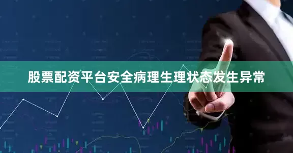 股票配资平台安全病理生理状态发生异常