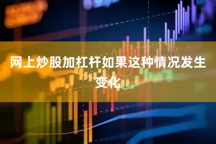 网上炒股加杠杆如果这种情况发生变化