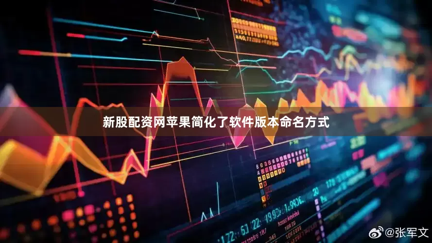 新股配资网苹果简化了软件版本命名方式