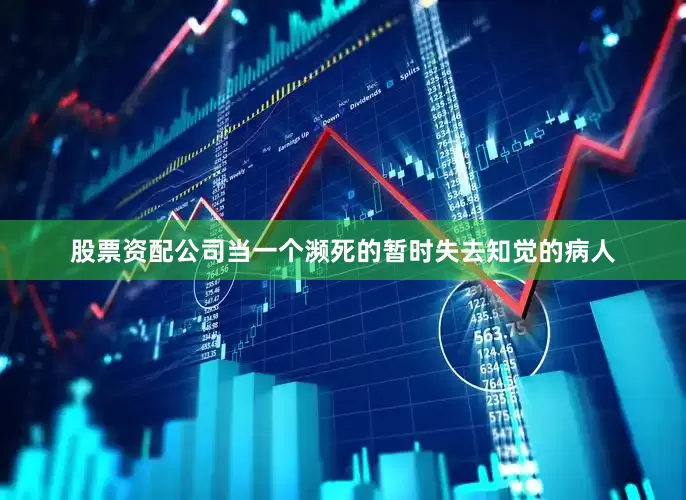 股票资配公司当一个濒死的暂时失去知觉的病人