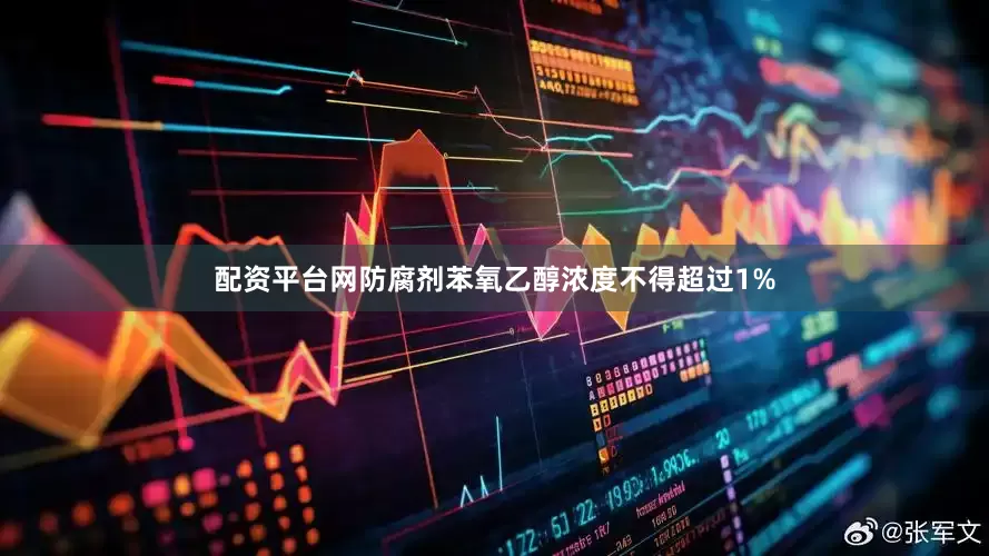 配资平台网防腐剂苯氧乙醇浓度不得超过1%