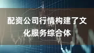 配资公司行情构建了文化服务综合体