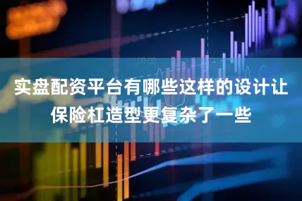 实盘配资平台有哪些这样的设计让保险杠造型更复杂了一些