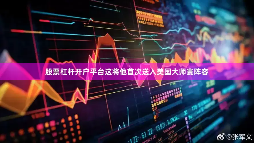 股票杠杆开户平台这将他首次送入美国大师赛阵容