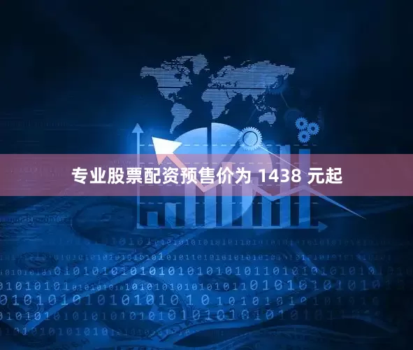 专业股票配资预售价为 1438 元起