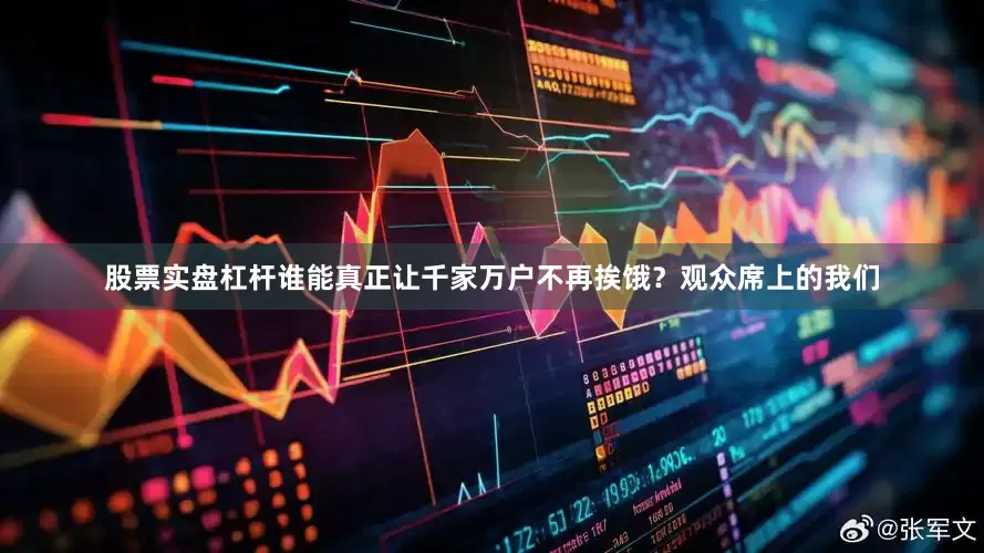 股票实盘杠杆谁能真正让千家万户不再挨饿？观众席上的我们